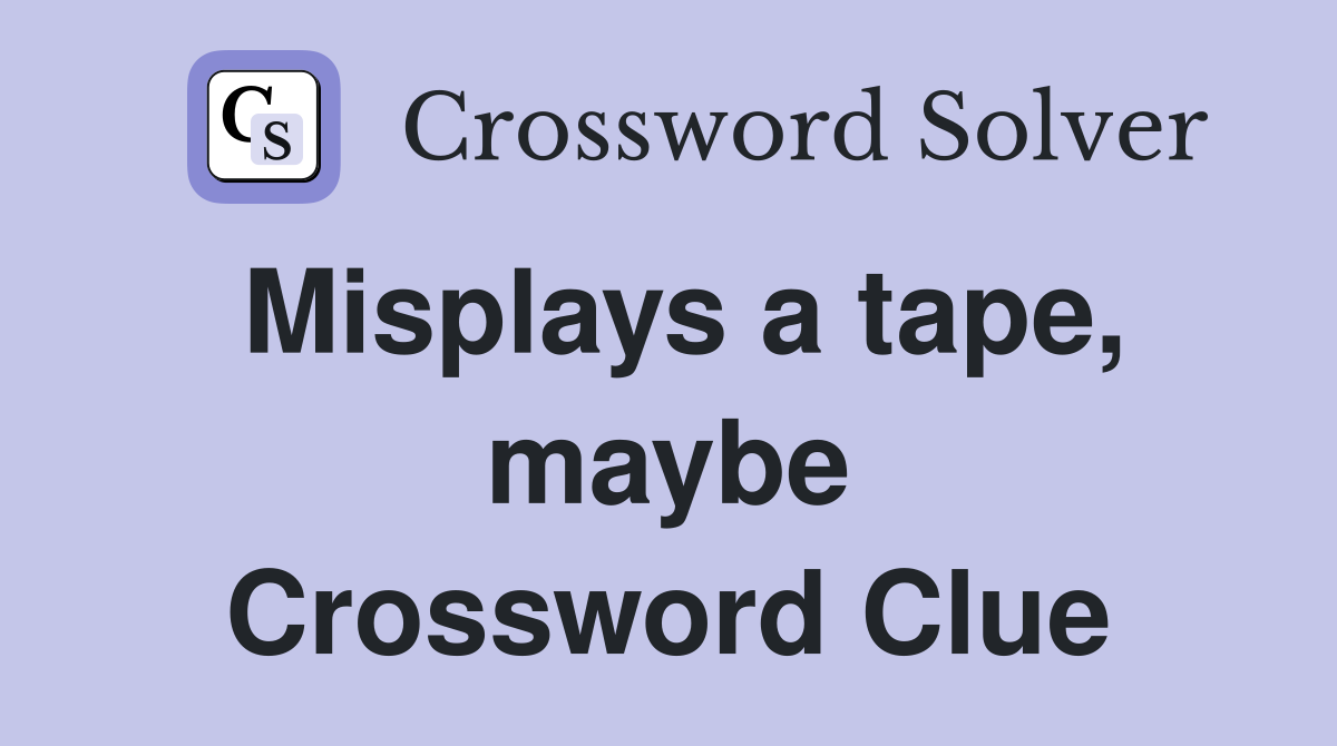 Misplays a tape, maybe Crossword Clue