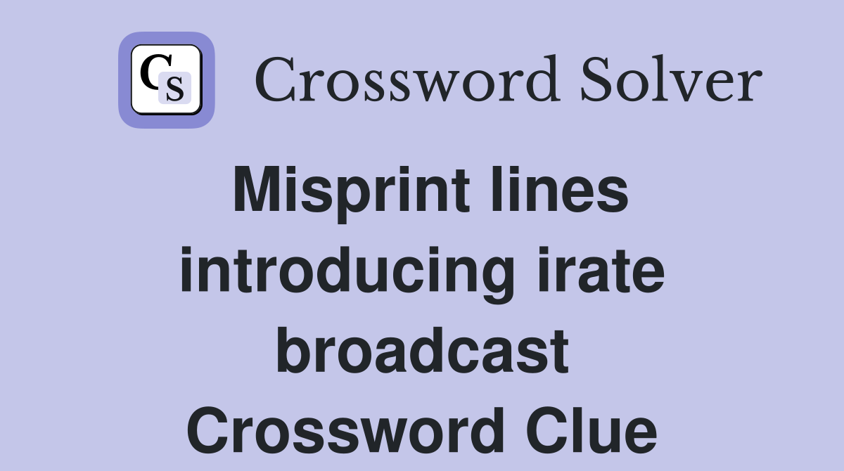 Misprint lines introducing irate broadcast Crossword Clue