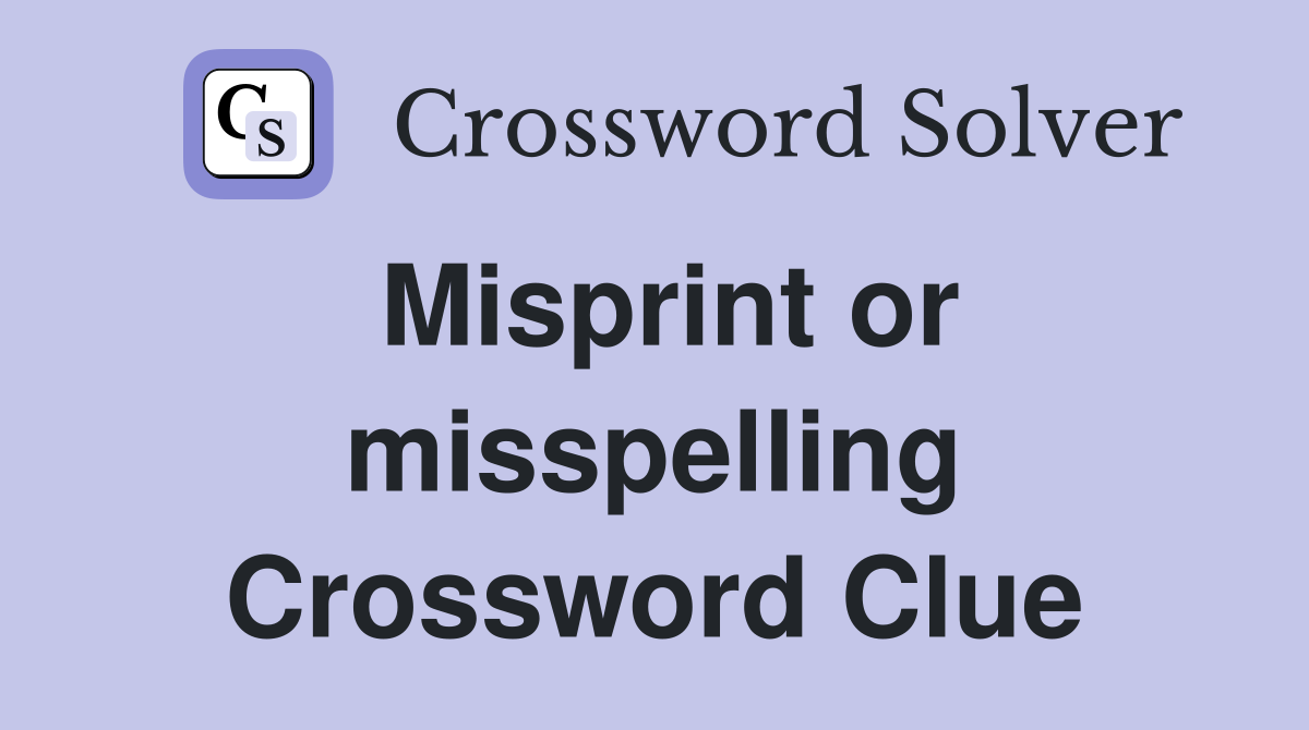 Misprint or misspelling Crossword Clue