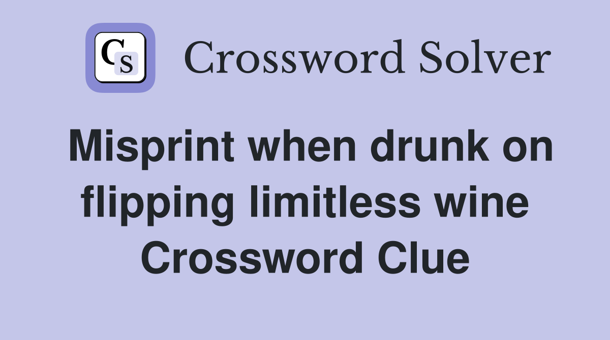 Misprint when drunk on flipping limitless wine Crossword Clue