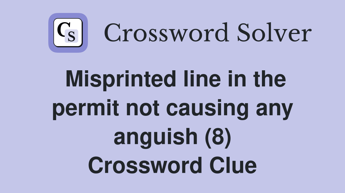 Misprinted line in the permit not causing any anguish (8) Crossword Clue