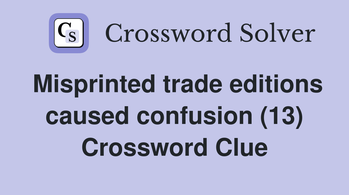 Misprinted trade editions caused confusion (13) Crossword Clue