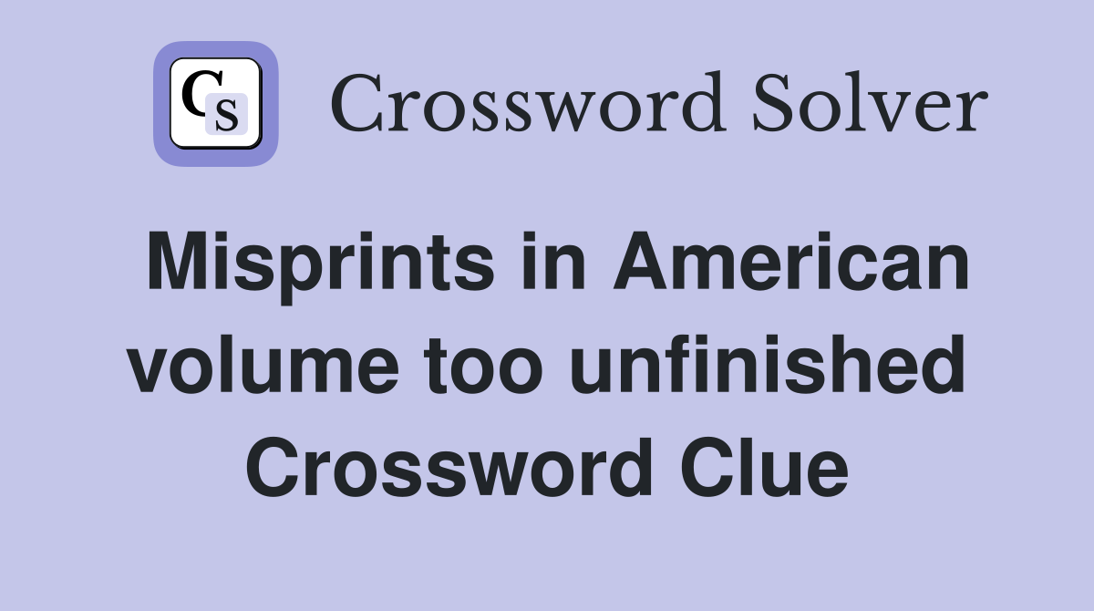 Misprints in American volume too unfinished Crossword Clue