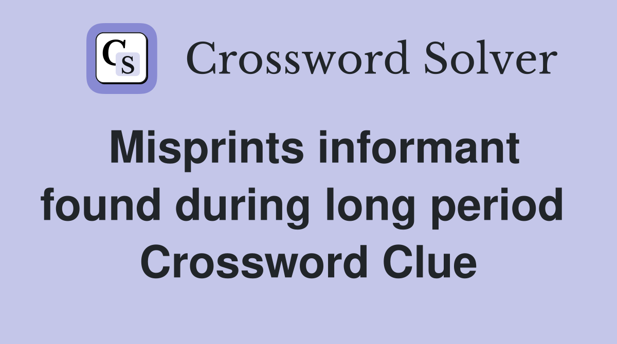 Misprints informant found during long period  Crossword Clue