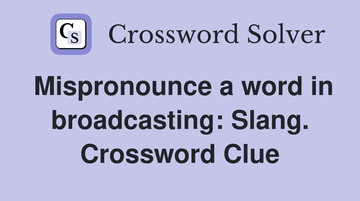 Mispronounce a word in broadcasting: Slang. Crossword Clue