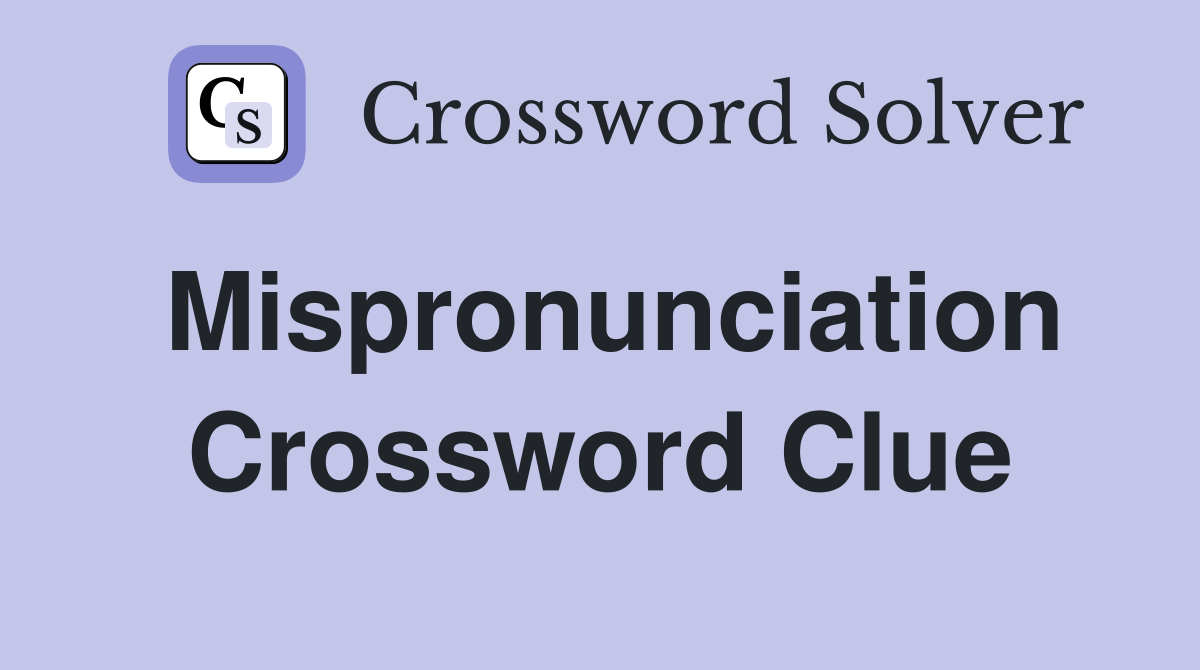 Mispronunciation Crossword Clue