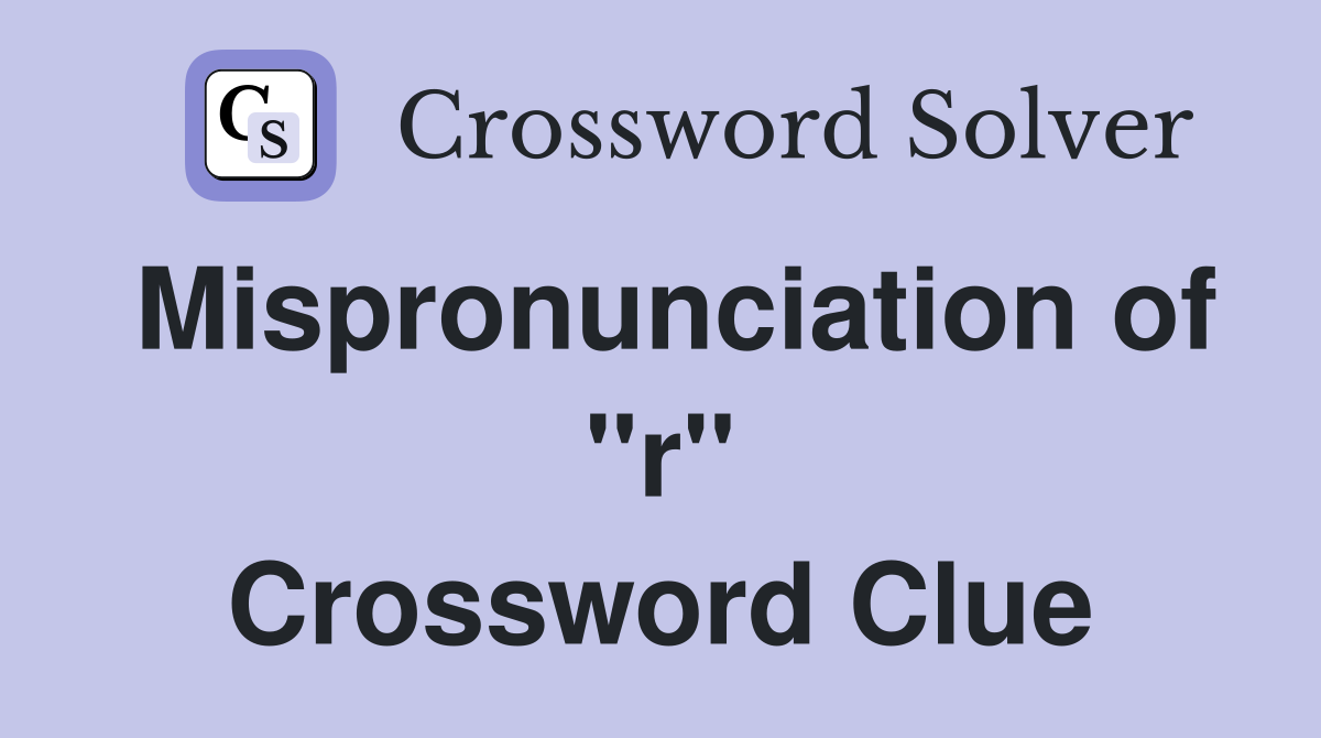 Mispronunciation of "r" Crossword Clue