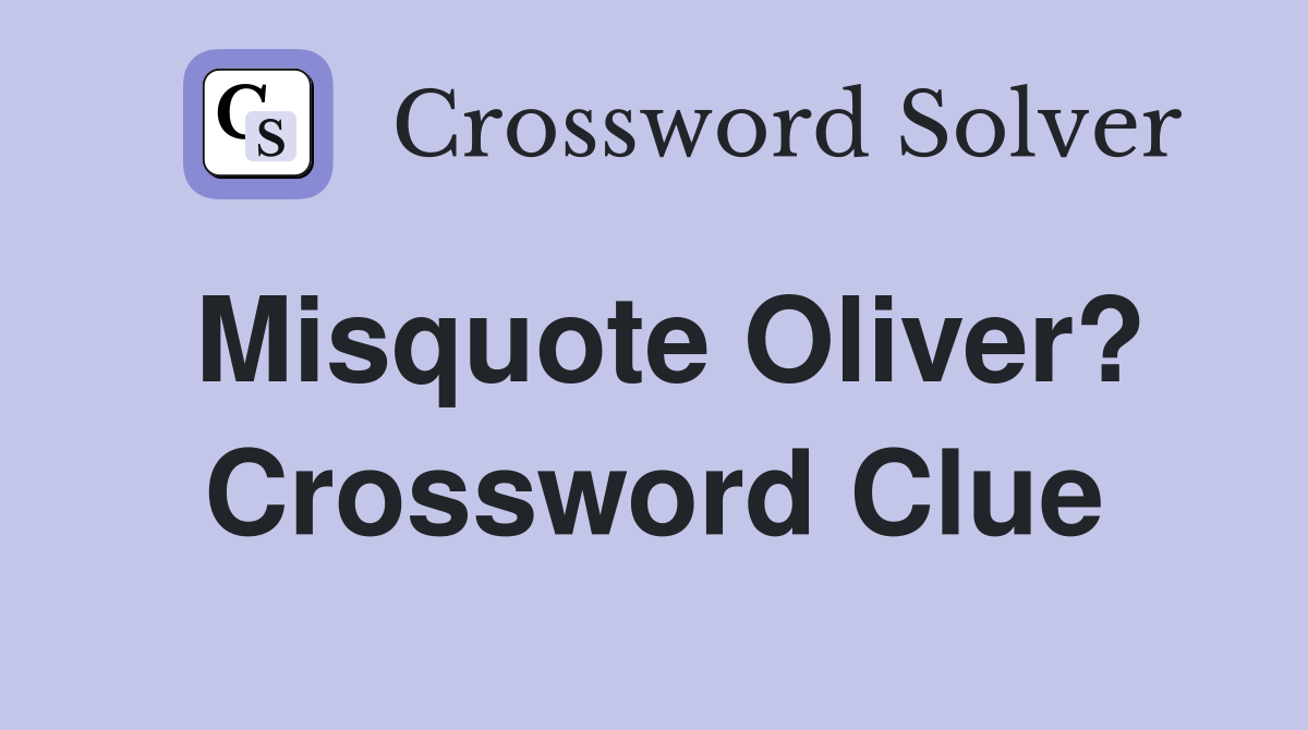 Misquote Oliver? Crossword Clue