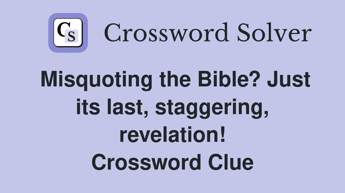 Misquoting the Bible? Just its last, staggering, revelation! Crossword Clue