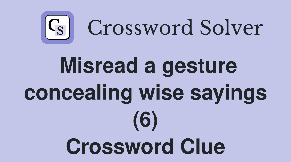 Misread a gesture concealing wise sayings (6) Crossword Clue