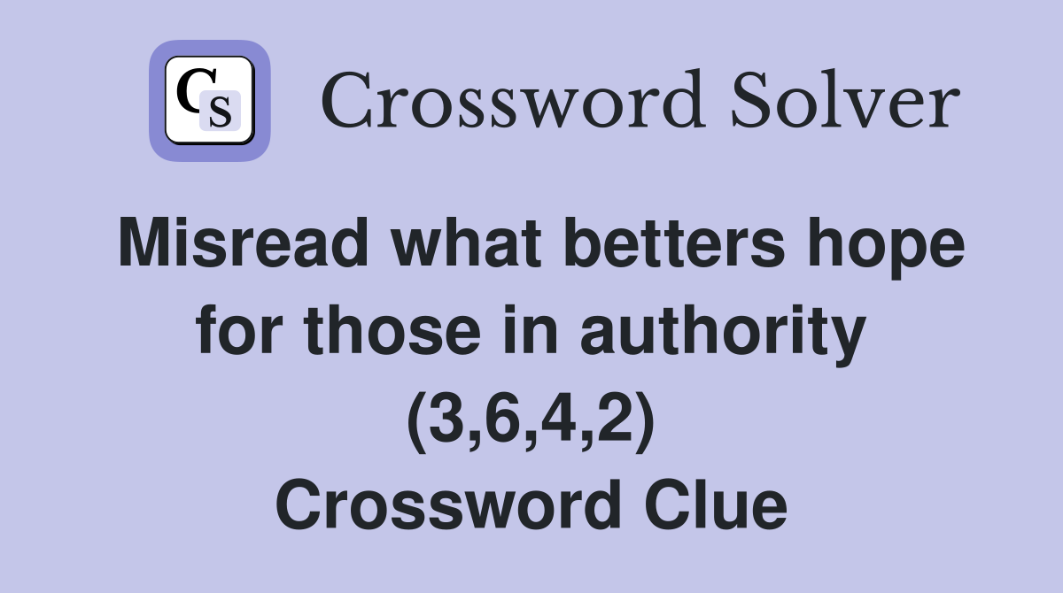 Misread what betters hope for those in authority (3,6,4,2) Crossword Clue