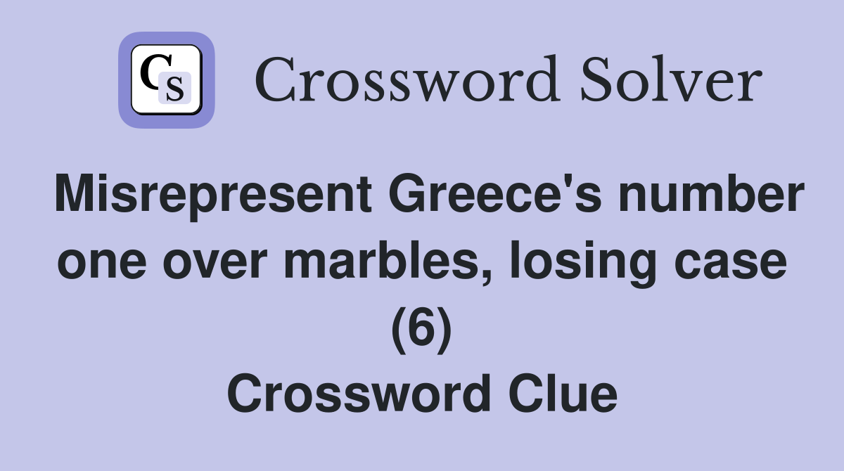Misrepresent Greece's number one over marbles, losing case (6) Crossword Clue