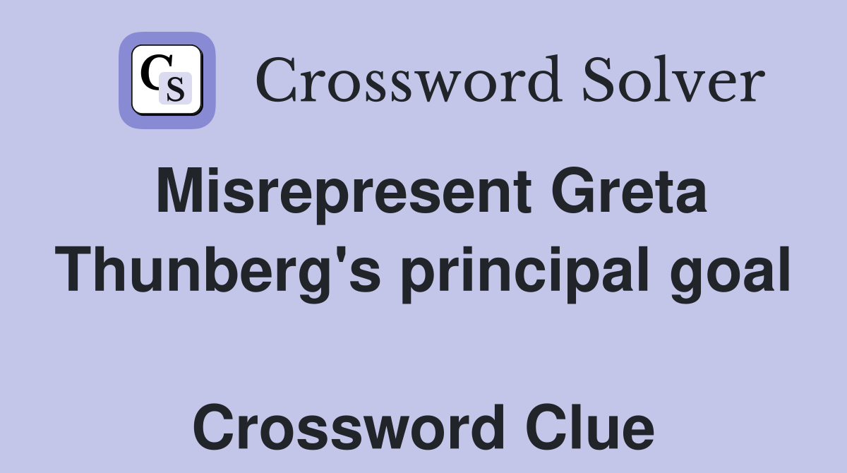 Misrepresent Greta Thunberg's principal goal  Crossword Clue