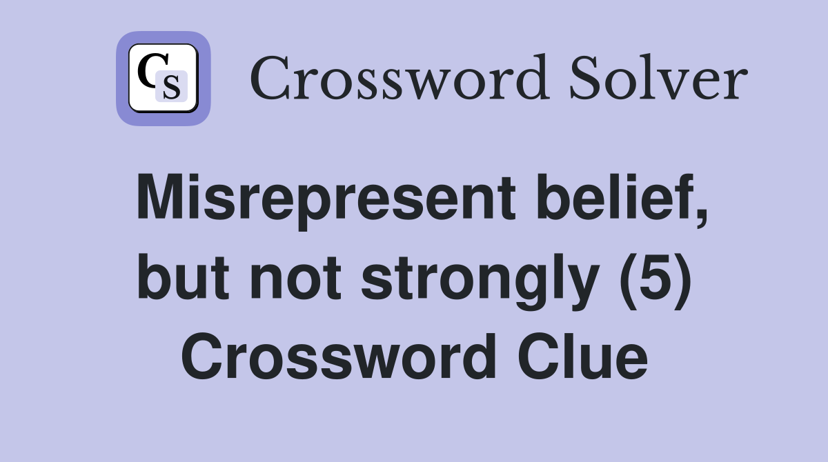 Misrepresent belief, but not strongly (5) Crossword Clue