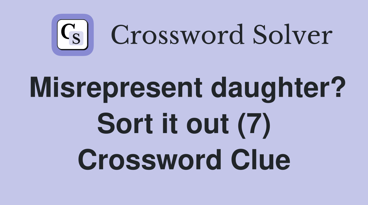 Misrepresent daughter? Sort it out (7) Crossword Clue