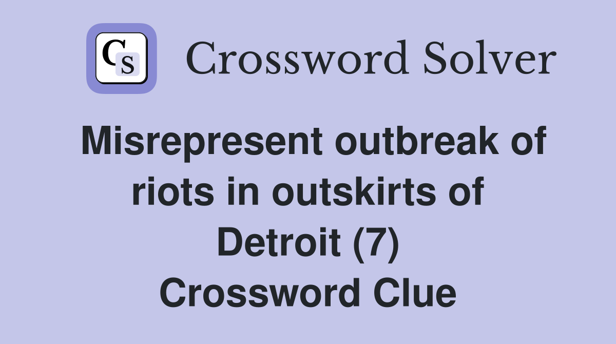 Misrepresent outbreak of riots in outskirts of Detroit (7) Crossword Clue