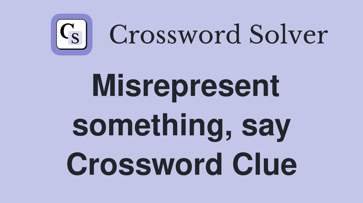 Misrepresent something, say Crossword Clue