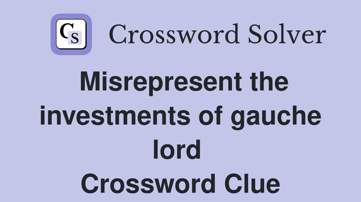 Misrepresent the investments of gauche lord  Crossword Clue