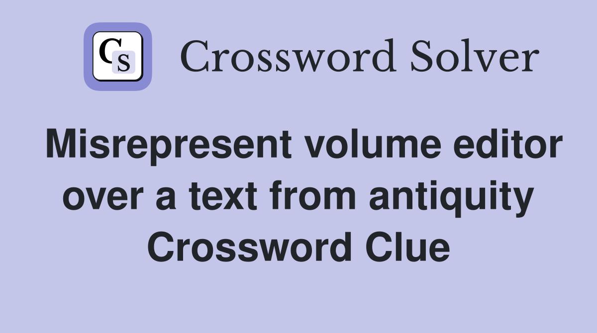 Misrepresent volume editor over a text from antiquity Crossword Clue