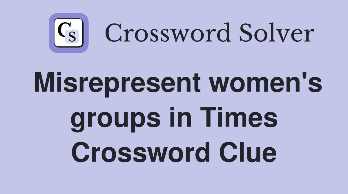 Misrepresent women's groups in Times Crossword Clue