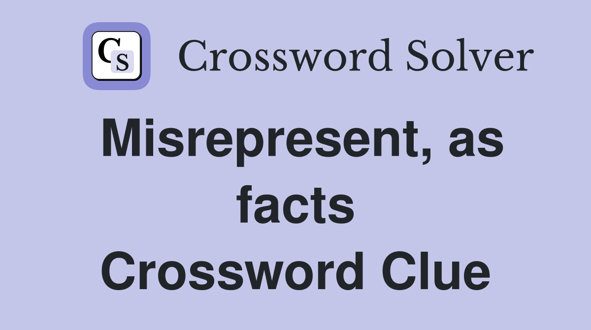 Misrepresent, as facts Crossword Clue