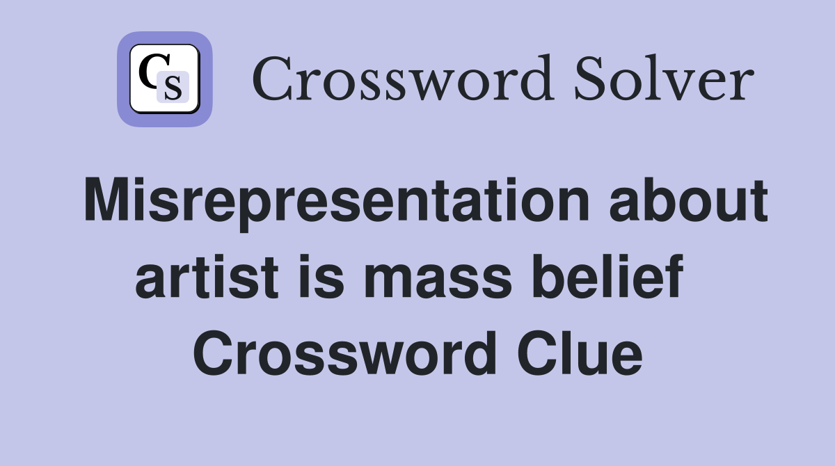 Misrepresentation about artist is mass belief  Crossword Clue