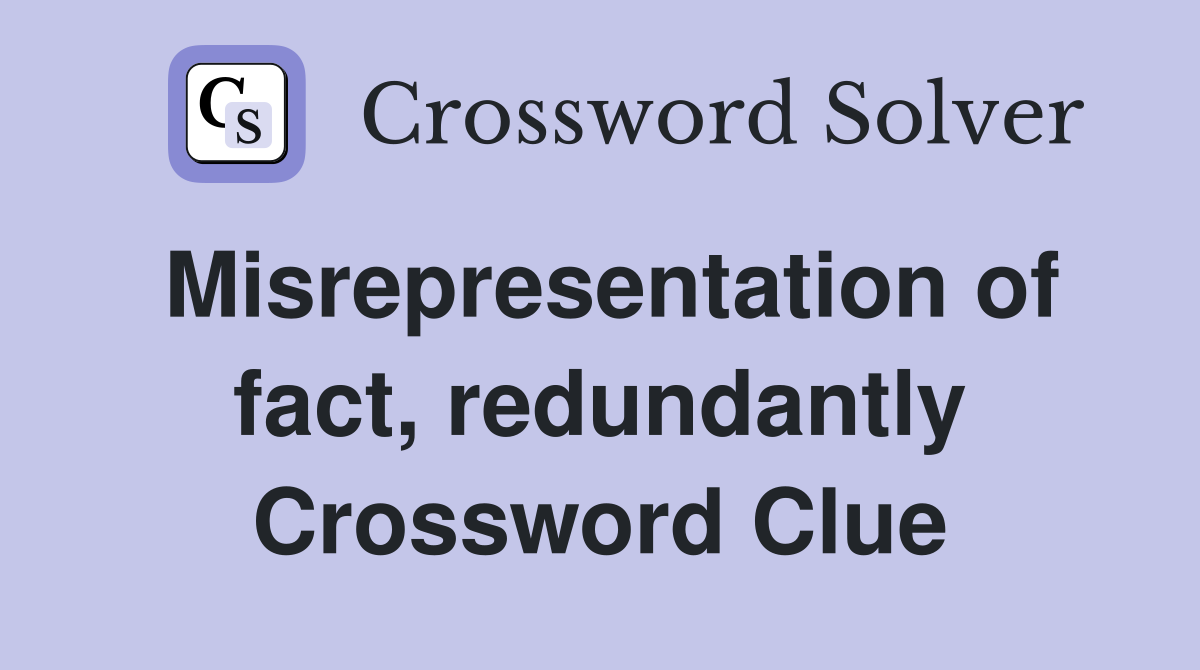 Misrepresentation of fact, redundantly Crossword Clue