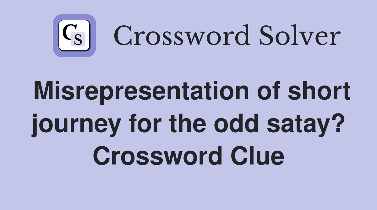 Misrepresentation of short journey for the odd satay? Crossword Clue