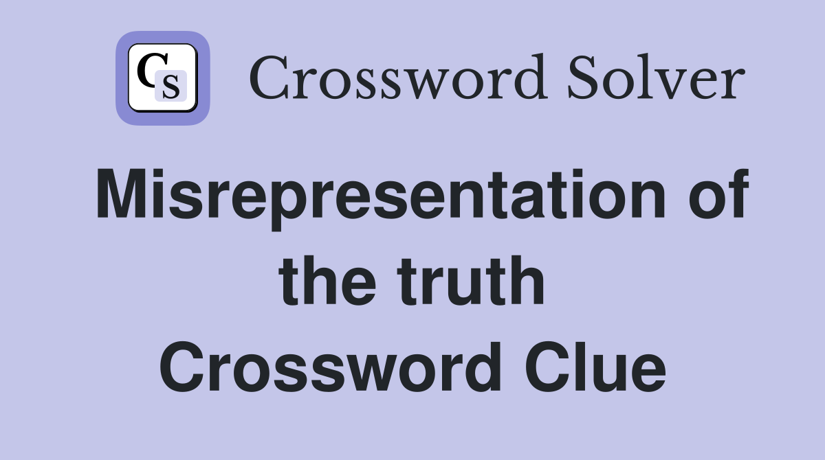 Misrepresentation of the truth Crossword Clue