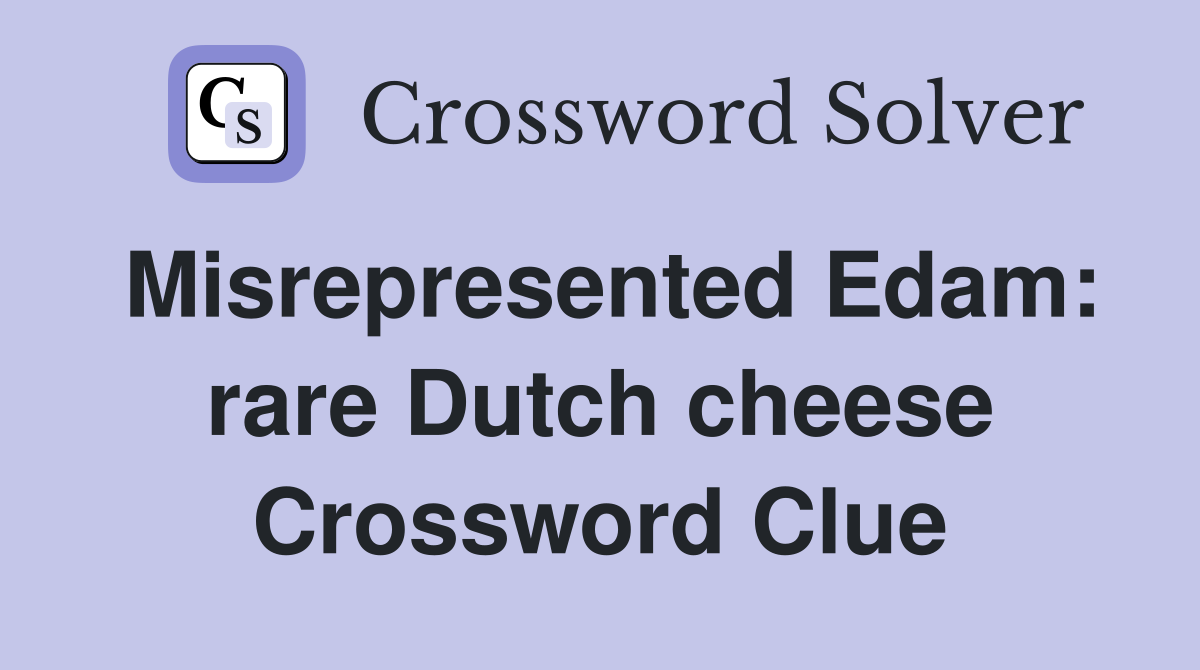 Misrepresented Edam: rare Dutch cheese Crossword Clue