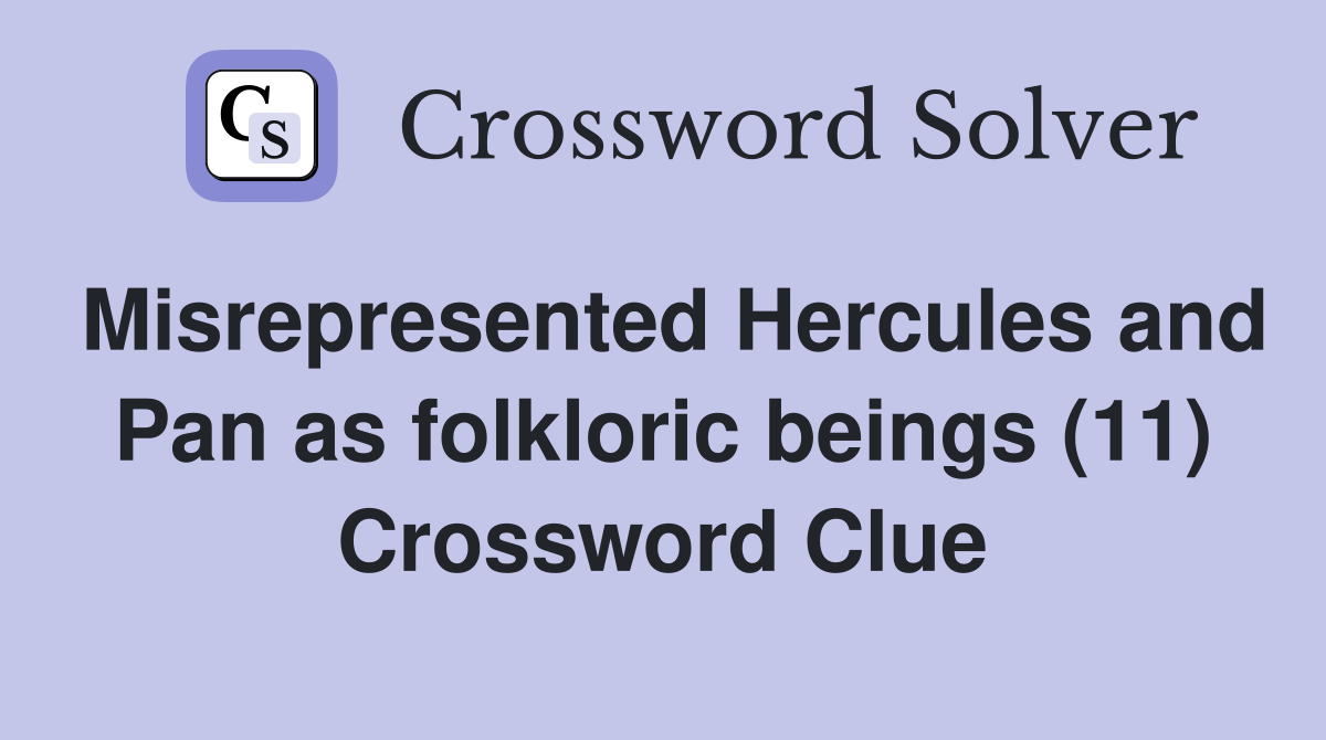 Misrepresented Hercules and Pan as folkloric beings (11) Crossword Clue