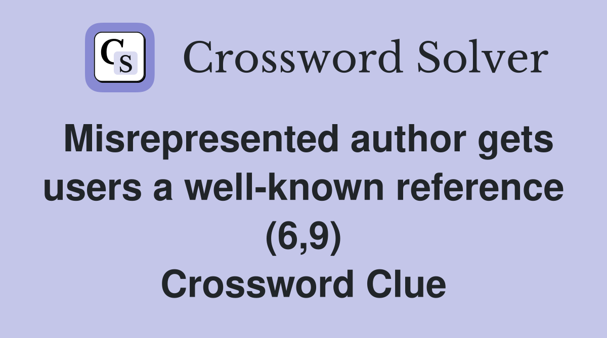 Misrepresented author gets users a well-known reference (6,9) Crossword Clue