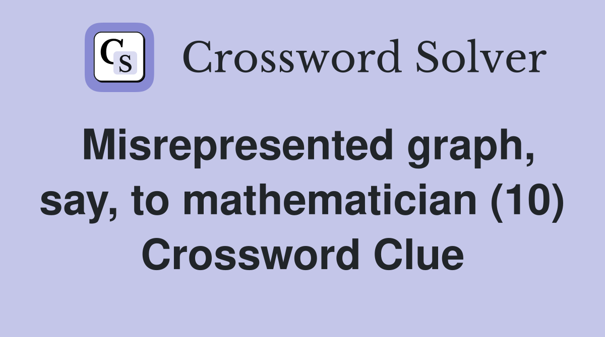 Misrepresented graph, say, to mathematician (10) Crossword Clue