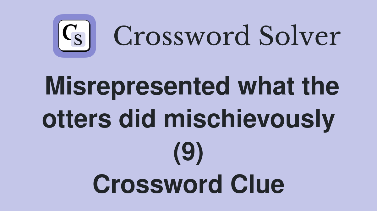 Misrepresented what the otters did mischievously (9) Crossword Clue