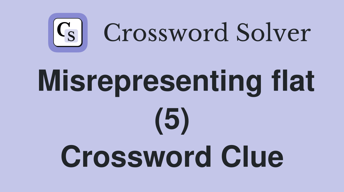 Misrepresenting flat (5) Crossword Clue