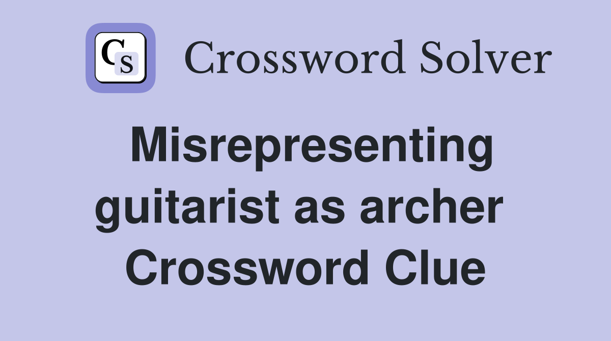 Misrepresenting guitarist as archer  Crossword Clue