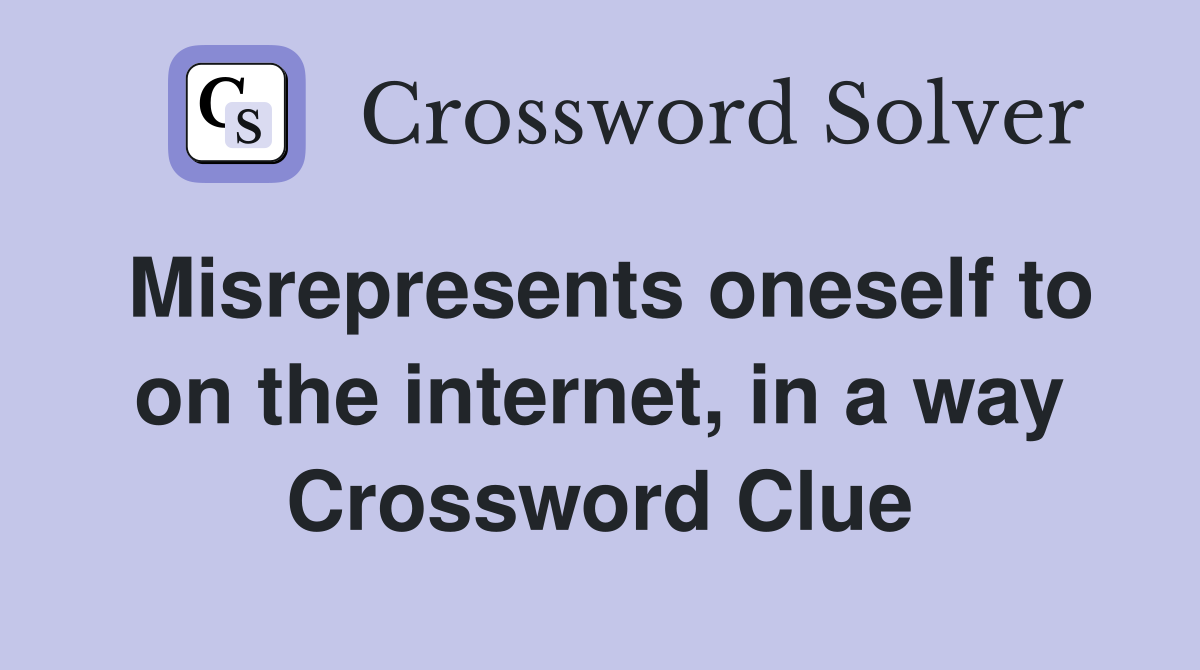 Misrepresents oneself to on the internet, in a way Crossword Clue
