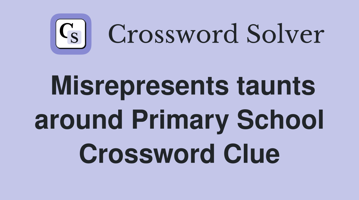 Misrepresents taunts around Primary School Crossword Clue