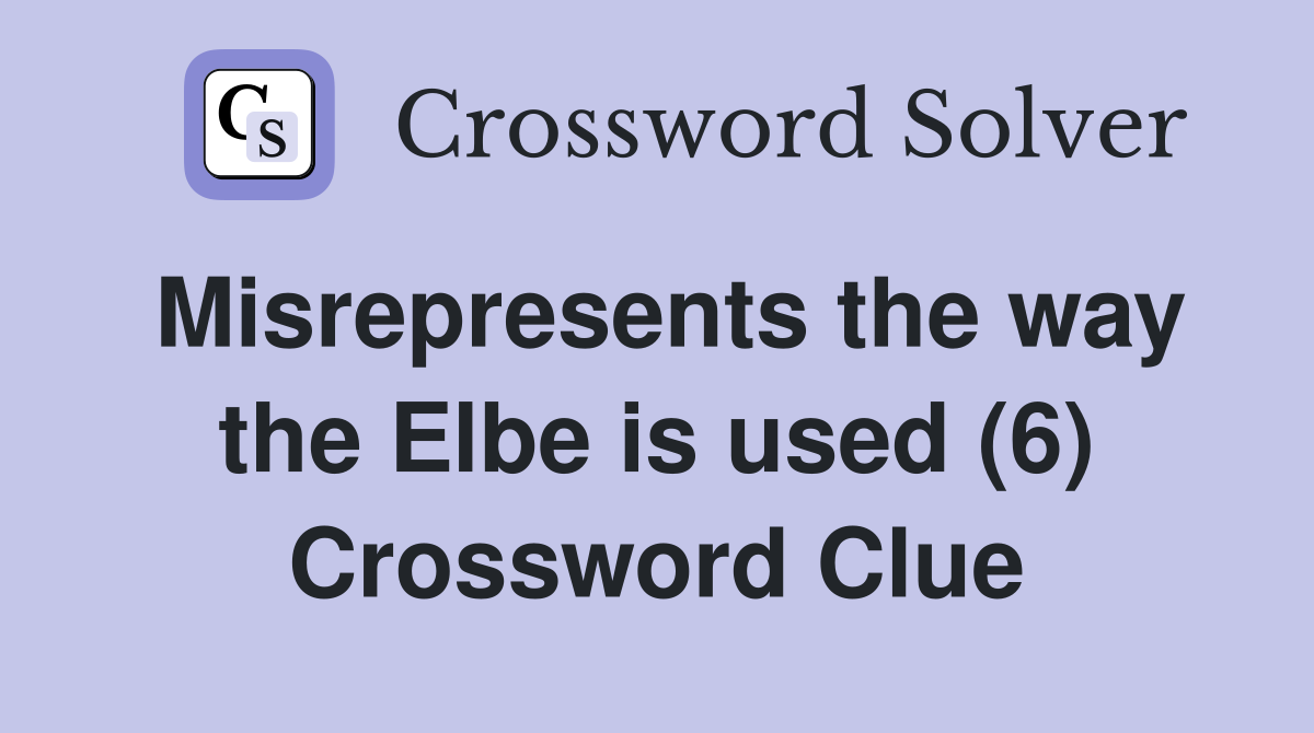 Misrepresents the way the Elbe is used (6) Crossword Clue