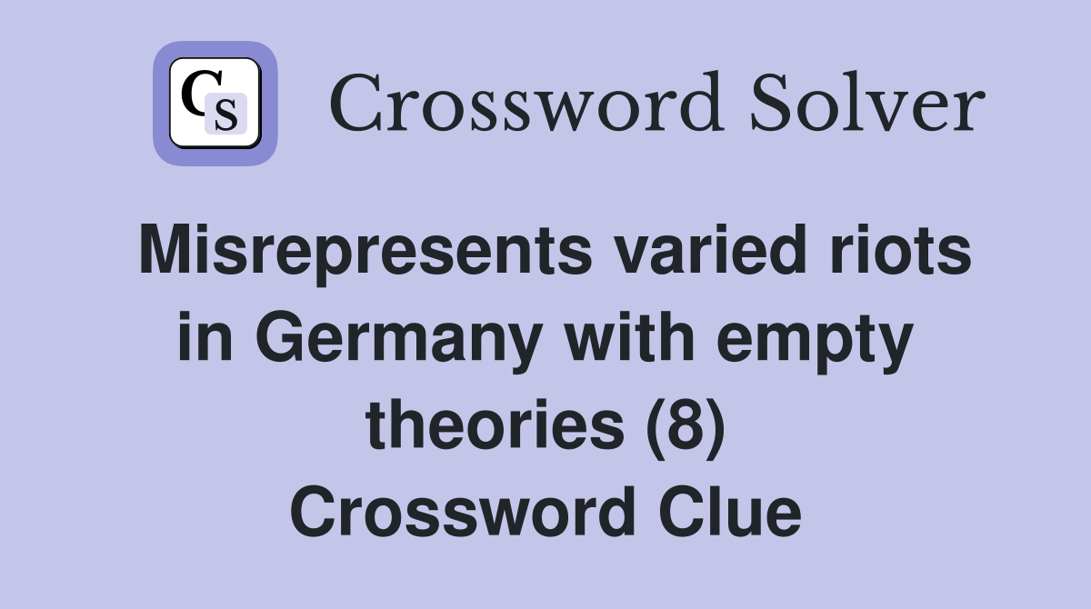 Misrepresents varied riots in Germany with empty theories (8) Crossword Clue