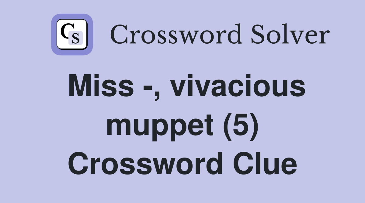 Miss -, vivacious muppet (5) Crossword Clue