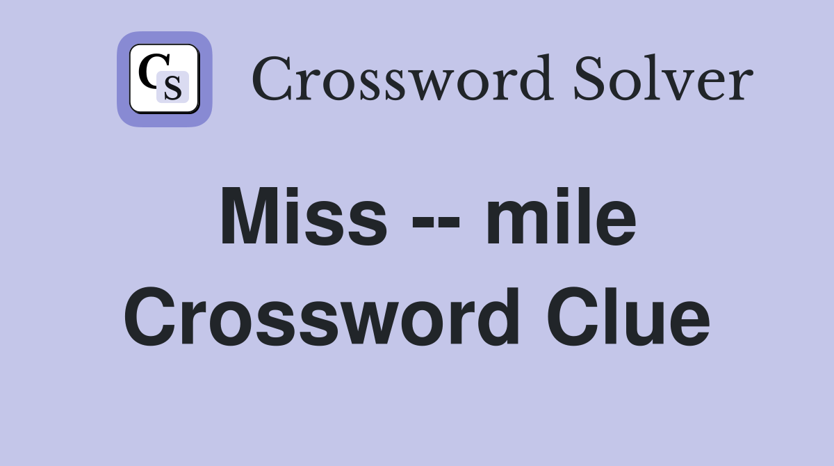 Miss -- mile Crossword Clue