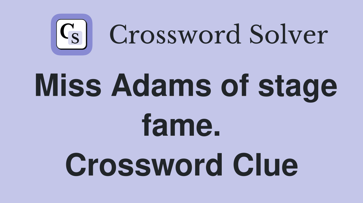 Miss Adams of stage fame. Crossword Clue