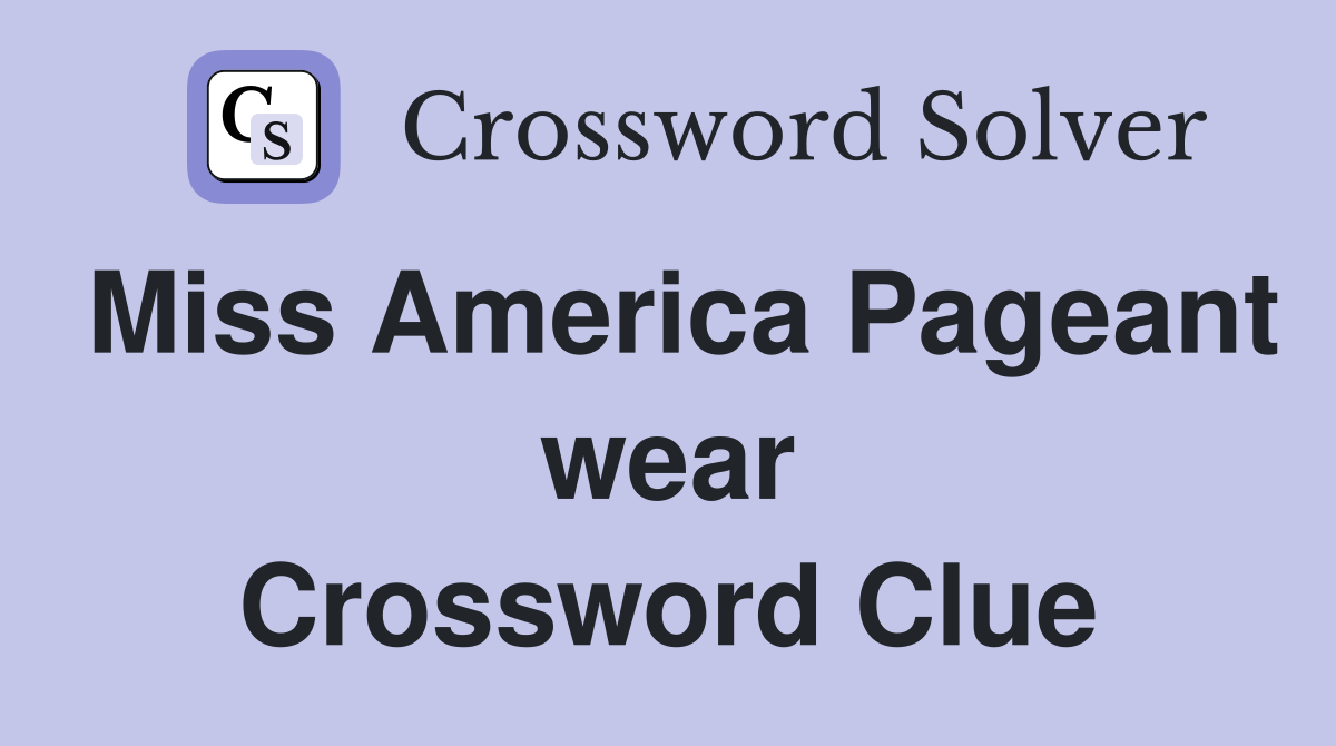 Miss America Pageant wear Crossword Clue