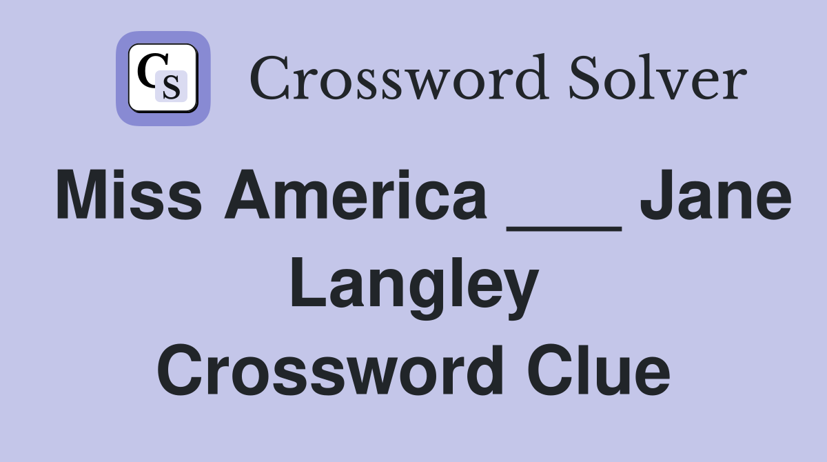 Miss America ___ Jane Langley Crossword Clue