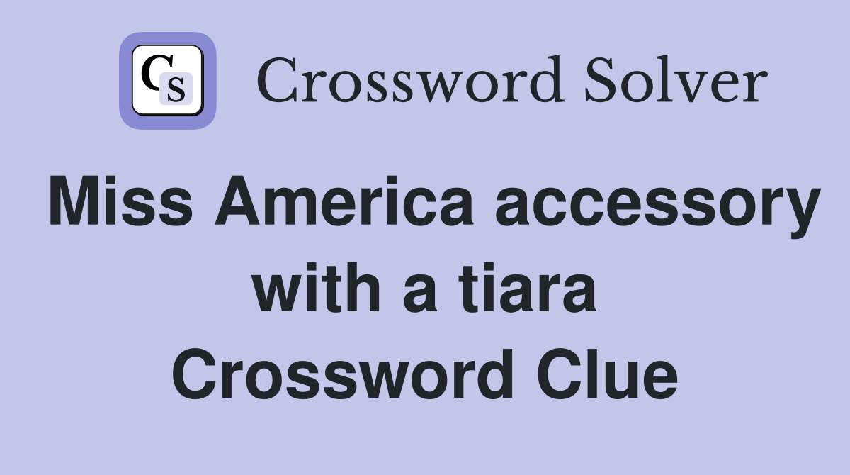 Miss America accessory with a tiara Crossword Clue