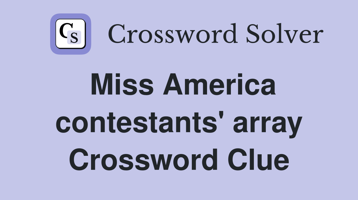 Miss America contestants' array Crossword Clue