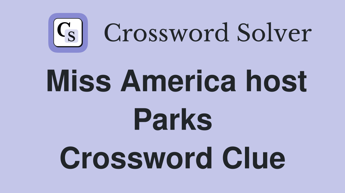 Miss America host Parks Crossword Clue