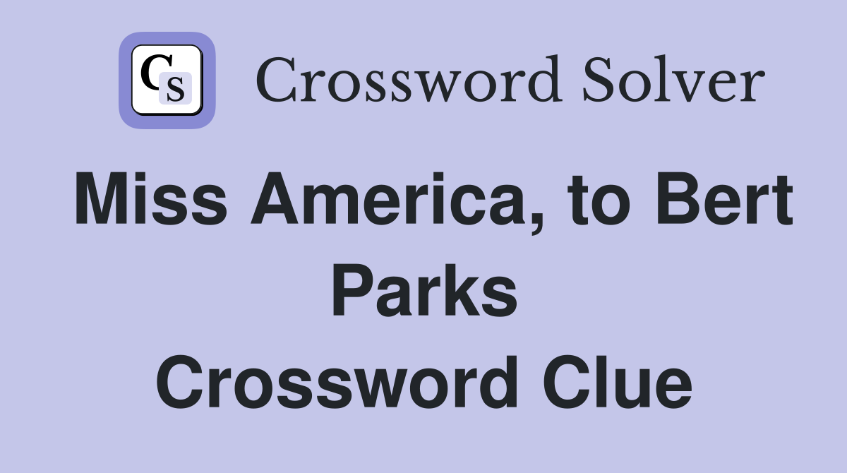 Miss America, to Bert Parks Crossword Clue