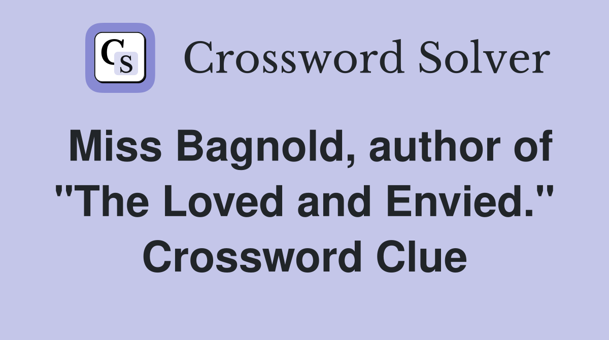 Miss Bagnold, author of "The Loved and Envied." Crossword Clue